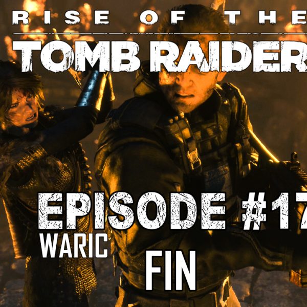 Rise of the Tomb Raider - FR - Let's Play - Episode 17 - La source divine (Fin)